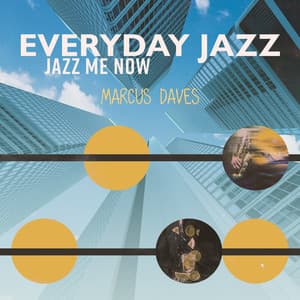Everyday Jazz – Jazz Me Now - Marcus Daves