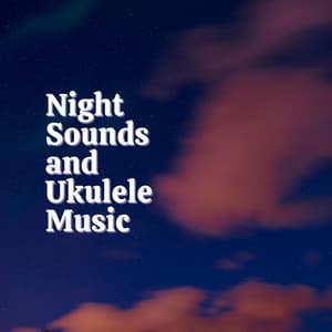 Night Sounds and Ukulele Music - Relaxing music