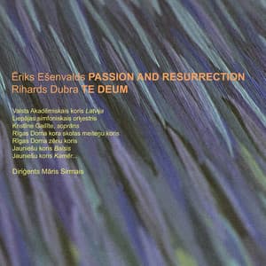 Eriks Esenvalds Passion and Resurrection/Rihards Dubra Te Deum - Ēriks Ešenvalds