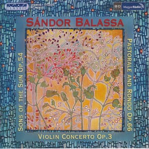 Balassa: Sons of the Sun  / Pastorale and Rondo / Violin Concerto - Sándor Balassa