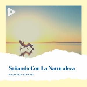 Soñando Con la Naturaleza - Relajación: Por Rosa