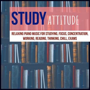 Relaxing Piano Music for Studying, Focus, Concentration, Working, Reading, Thinking, Chill, Exams - Study Attitude