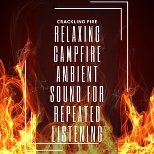 Relaxing Campfire Ambient Sound for Repeated Listening - Crackling Fire