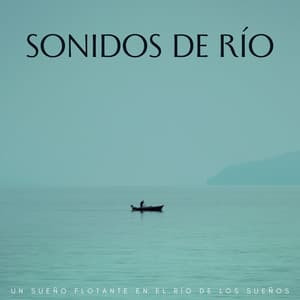 Sonidos De Río: Un Sueño Flotante En El Río De Los Sueños - Sonido del río para dormir