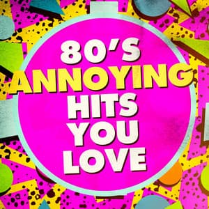80's Annoying Hits You Love - 80s Greatest Hits