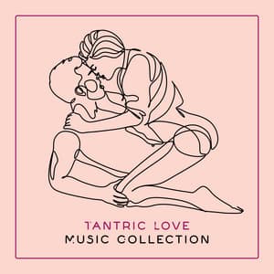 Tantric Love Music Collection - Connect Spiritually and Bodily with Your Partner with the Help of This New Age Erotic Music, Sensual Massage, Double Orgasm, Karma Sutra, Sex Songs - Masaje Tantrico Musica Colección