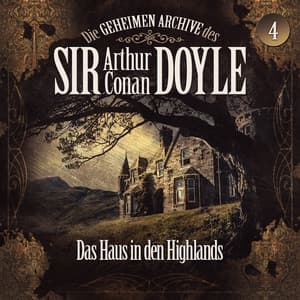 Die geheimen Archive des Sir Arthur Conan Doyle, Folge 4: Das Haus in den Highlands - Arthur Conan Doyle