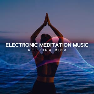 Electronic Meditation Music: Drifting Mind - Yoga Chill
