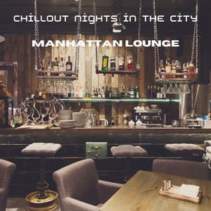 Chillout Nights in the City: Manhattan Lounge, Urban Club & Bar Music, Nightlife Vibes, Premium Relaxation, Elegant Grooves - Chillout Lounge