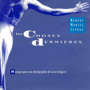 Les choses dernières - Robert Marcel Lepage