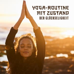 Yoga-Routine mit Zustand der Glückseligkeit: Entspannend und Fließend für Körper und Geist - Musik für die Seele Universum