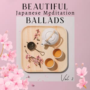 Beautiful Japanese Meditation Ballads Vol. 2: Zen Tea Garden, Japanese Music Therapy, Japanese Mindfulness - Japanese Zen Shakuhachi