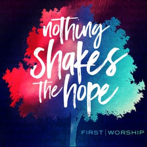 Nothing Shakes the Hope - First Worship