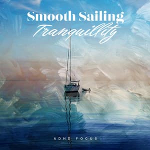 Smooth Sailing Tranquillity - ADHD Focus