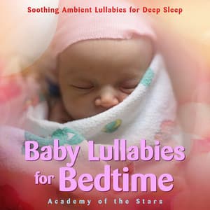 Baby Lullabies for Bedtime: Soothing Ambient Lullabies for Deep Sleep - Academy of the Stars