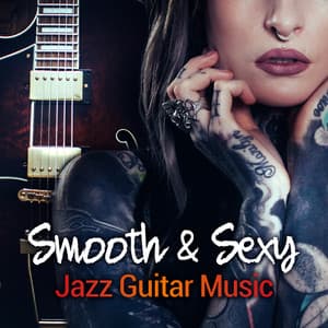 Smooth & Sexy Jazz Guitar Music: Romantic Instrumental Sounds, Mellow Chill Out, Passionate Guitar Ambient, Hot Erotic Lounge - Jazz Guitar Guys