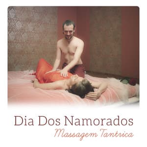Dia Dos Namorados - Massagem Tantrica - Boa Música para Relaxar em Casal, Tempo Juntos, Momentos Eróticos - Técnicas de Sexo Tântrico