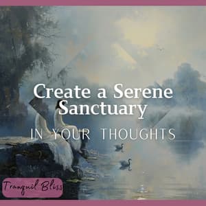 Create a Serene Sanctuary in Your Thoughts - Tranquil Bliss
