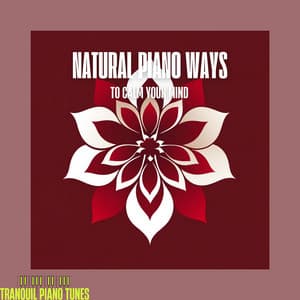 Natural Piano Ways to Calm Your Mind - Tranquil Piano Tunes