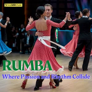 Rumba: Where Passion and Rhythm Collide - Viva Latin Music