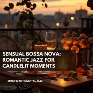 Sensual Bossa Nova: Romantic Jazz for Candlelit Moments - Dinner & Instrumental Jazz