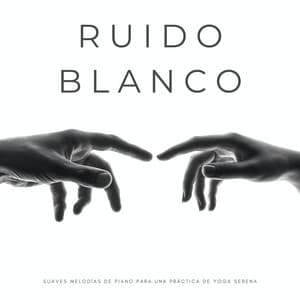 Ruido Blanco: Suaves Melodías De Piano Para Una Práctica De Yoga Serena - El Ruido Blanco