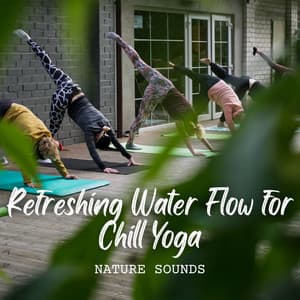 Nature Sounds: Refreshing Water Flow for Chill Yoga - Fresh Water Sounds For Inner Peace