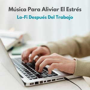 Música Para Aliviar El Estrés: Lo-Fi Después Del Trabajo - Lofi Beats para el trabajo