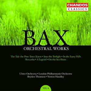Bax: The Tale the Pine-Trees Knew, Into the Twilight, In the Faery Hills, Rosc-Catha, A Legend & On the Sea Shore - Arnold Bax