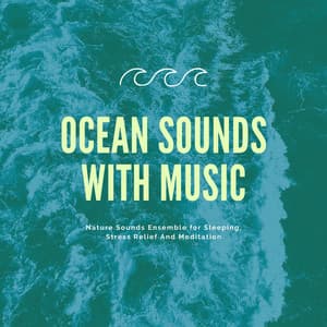Ocean Sounds with Music: Nature Sounds Ensemble for Sleeping, Stress Relief And Meditation - Ocean Sleep Sounds