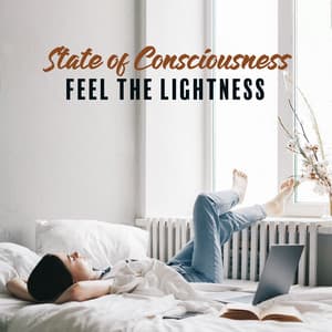State of Consciousness - Feel the Lightness: Relaxation & Meditation Music, Staying at Home - Meditation Music Composer