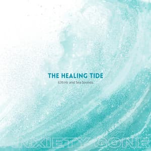 The Healing Tide: 639 Hz and Sea Sounds - Anxiety Gone