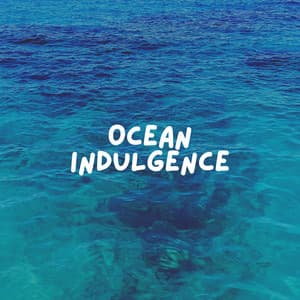 Ocean Indulgence - Calm Sea Sounds