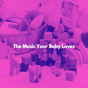 The Music Your Baby Loves - Baby Sleeping Playlist