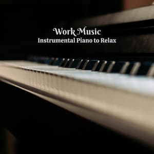 Work Music: Instrumental Piano to Relax - Classical Music For Work