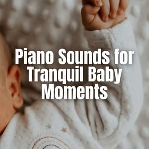 Piano Sounds for Tranquil Baby Moments - Soothing Piano Classics for Sleeping Babies