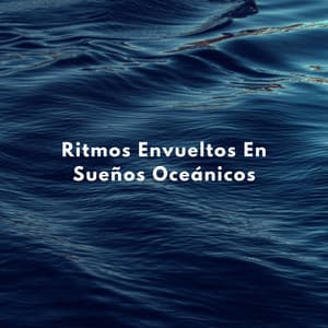 Ritmos Envueltos En Sueños Oceánicos - Ondas del océano para dormir profundamente