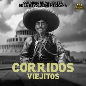 Corridos De Valientes De La Revolucion Mexicana - Corridos Viejitos