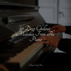 50 Deep Chillout Melodies From The Piano - Ambient Piano