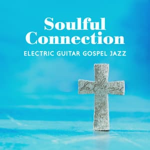 Soulful Connection: Electric Guitar Gospel Jazz Instrumental Background Music - Jazz Guitar Music Ensemble
