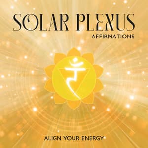 Solar Plexus Affirmations: Align Your Energy and Clear the Blocks, High Self Esteem - Sacral Chakra Universe