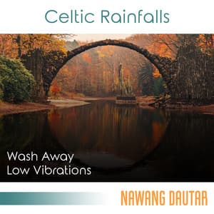 Celtic Rainfalls: Relaxing Melodies to Wash Away Low Vibrations and Bring Balance and Deep Healing, Magnificent Harp & Rain - Nawang Dautar