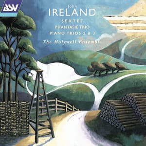 Ireland: Sextet; Phantasie Trio; Trios Nos. 2 & 3 - John Ireland