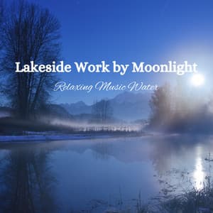 Lakeside Work by Moonlight: Relaxing Music Water - Music for Positive Energy