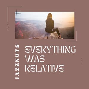 Everything Was Relative - Jazznuts