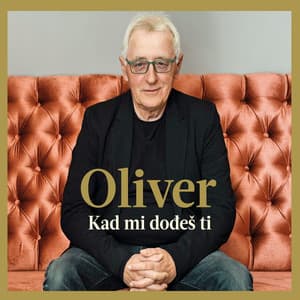 Kad mi dođeš ti - Oliver Dragojevic