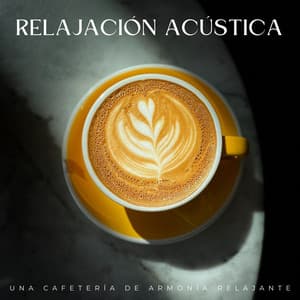 Relajación Acústica: Una Cafetería De Armonía Relajante - Cafetería Soft Jazz