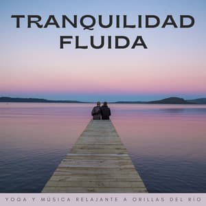 Tranquilidad Fluida: Yoga Y Música Relajante A Orillas Del Río - Ambiente de agua