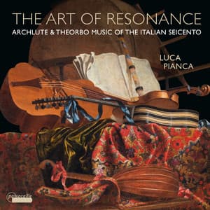 The Art of Resonance: Archlute & Theorbo Music of the Italian Seicento - Luca Pianca