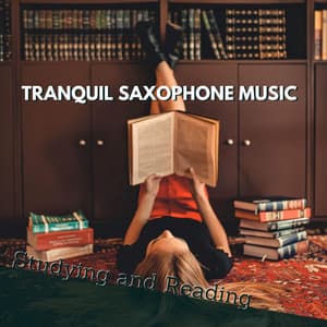 Tranquil Saxophone Music for Studying and Reading - Study Saxophone